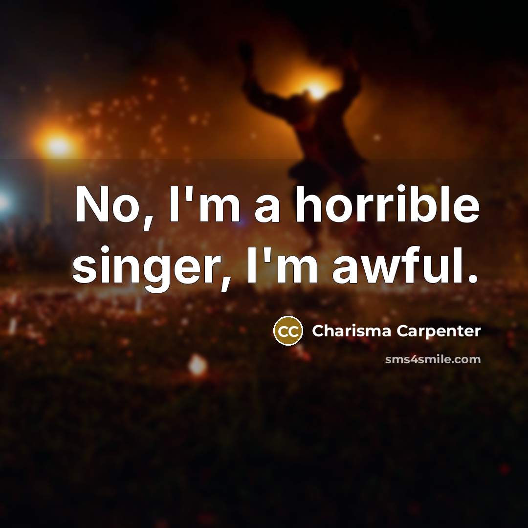 “No, I'm a horrible singer, I'm awful.…” quote by Charisma Carpenter