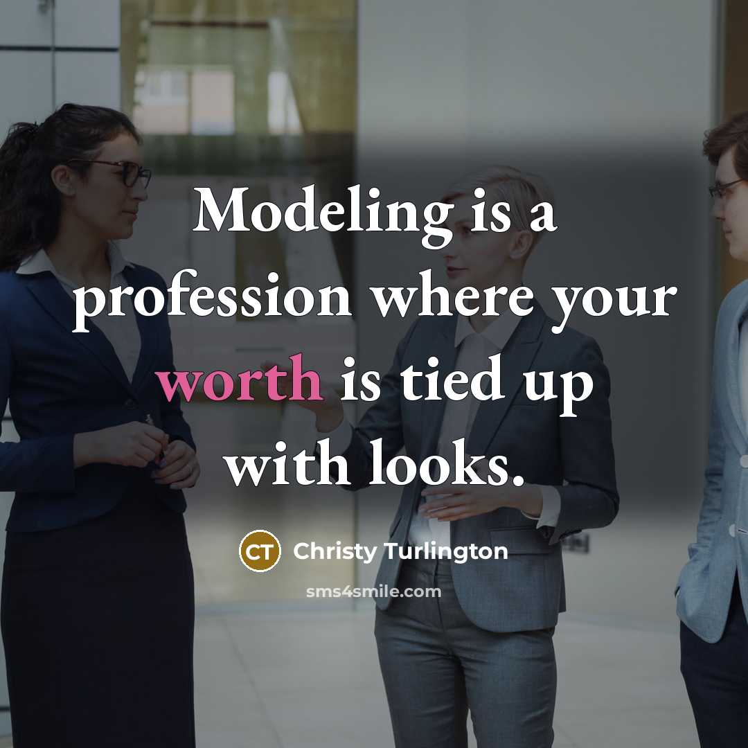 “Modeling is a profession where your worth is tied up…” quote by Christy Turlington