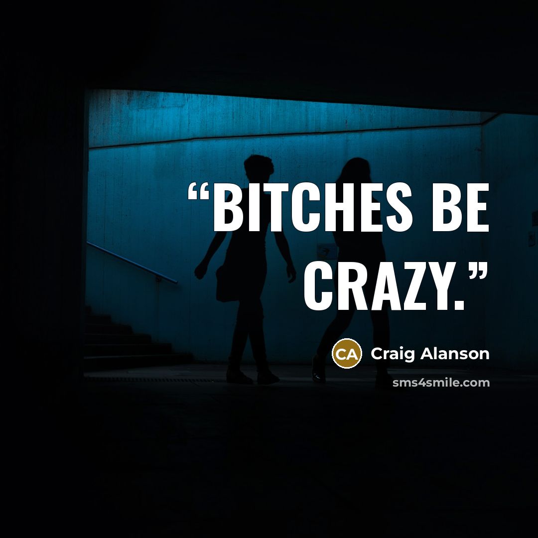 “Bitches be crazy.” quote by Craig Alanson