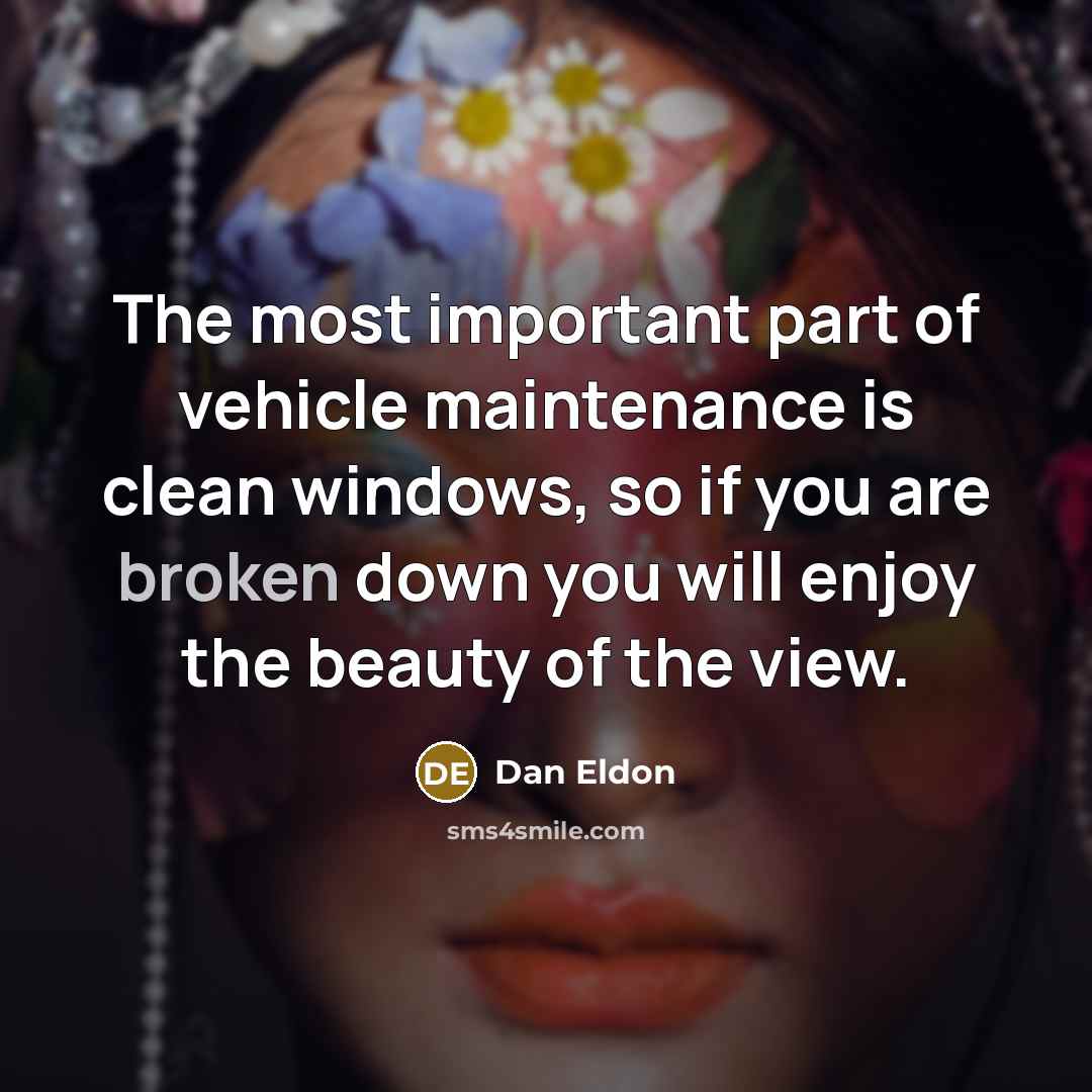 “The most important part of vehicle maintenance is clean windows,…” quote by Dan Eldon