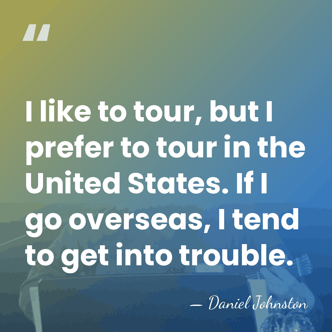 I like to tour, but I prefer to tour in the United&hellip; - Daniel Johnston