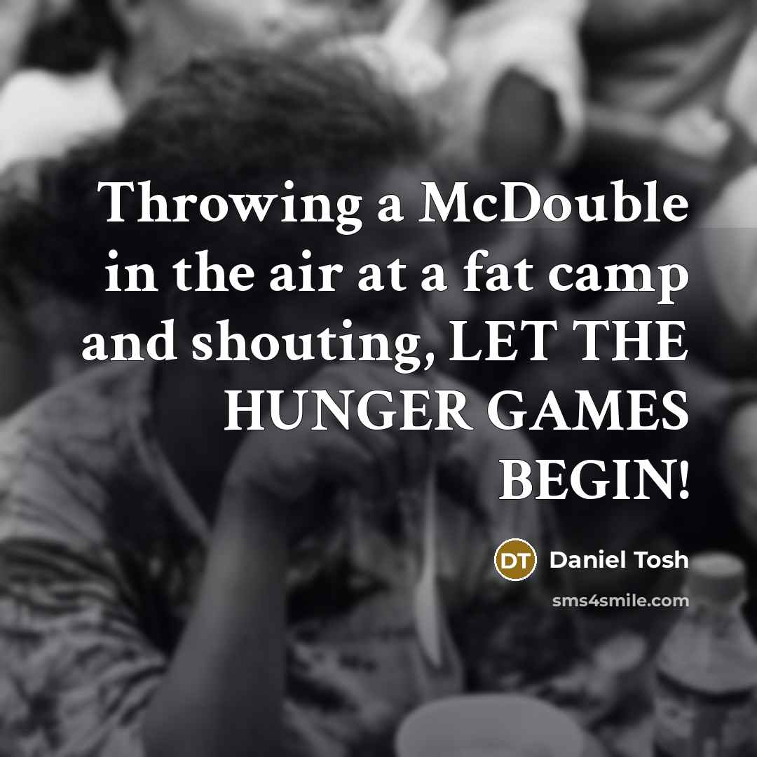 “Throwing a McDouble in the air at a fat camp and shouting, LET THE HUNGER GAMES BEGIN!” quote by Daniel Tosh