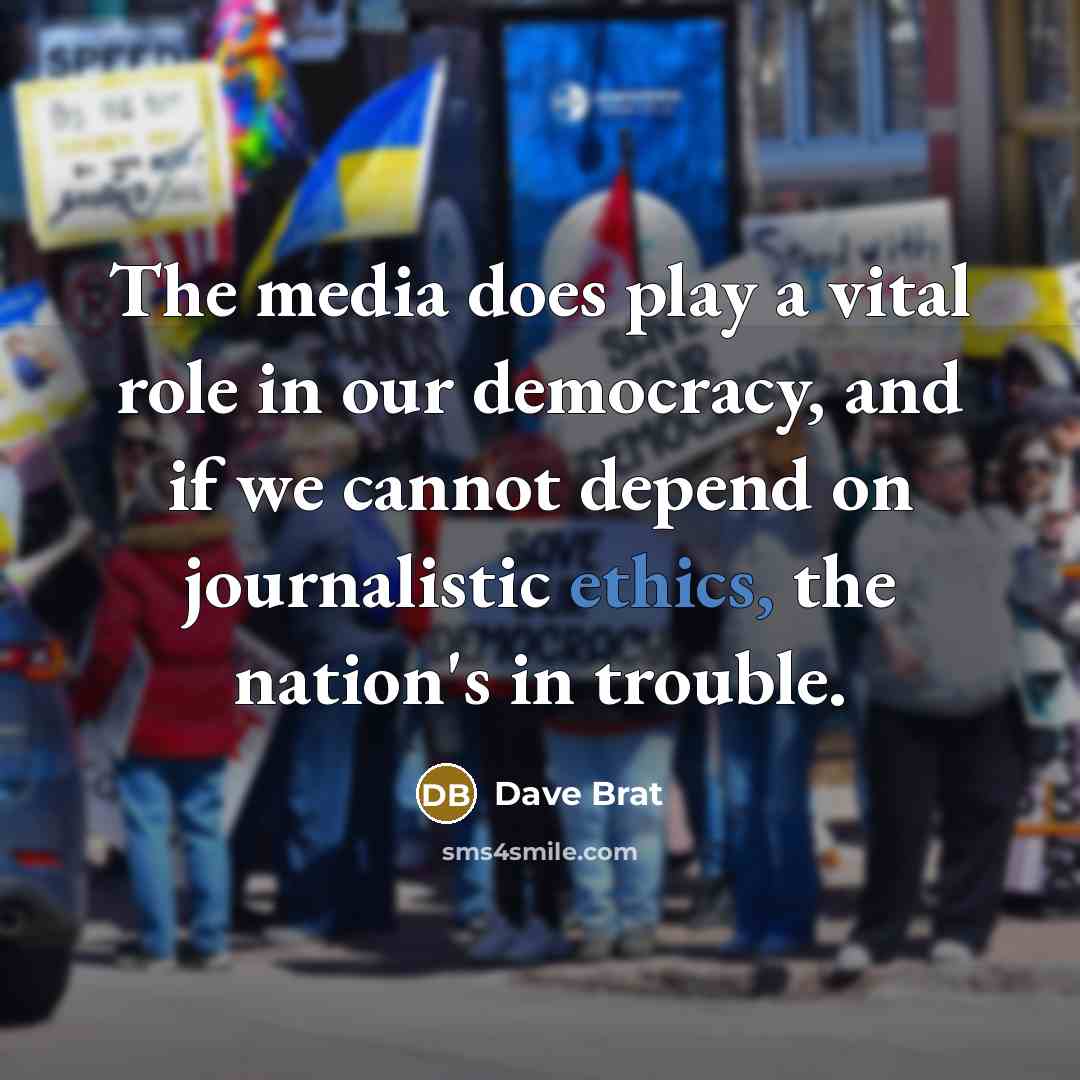 “The media does play a vital role in our democracy,…” quote by Dave Brat