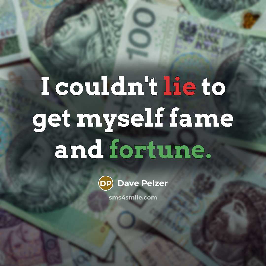 “I couldn't lie to get myself fame and fortune.…” quote by Dave Pelzer