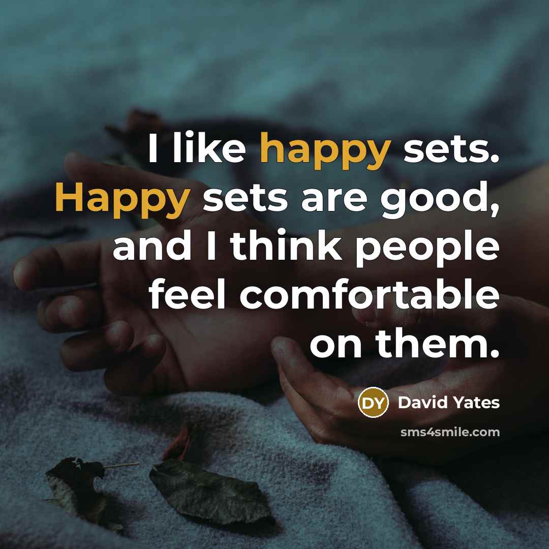 “I like happy sets. Happy sets are good, and I…” quote by David Yates