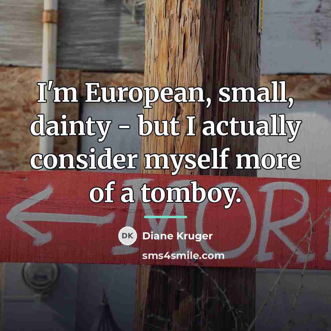 “I'm European, small, dainty - but I actually consider myself…” quote by Diane Kruger