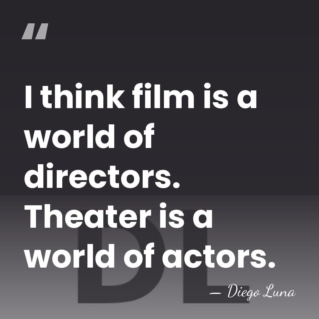 I think film is a world of directors. Theater is a world&hellip; - Diego Luna