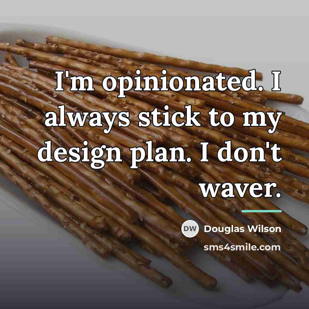 “I'm opinionated. I always stick to my design plan. I…” quote by Douglas Wilson