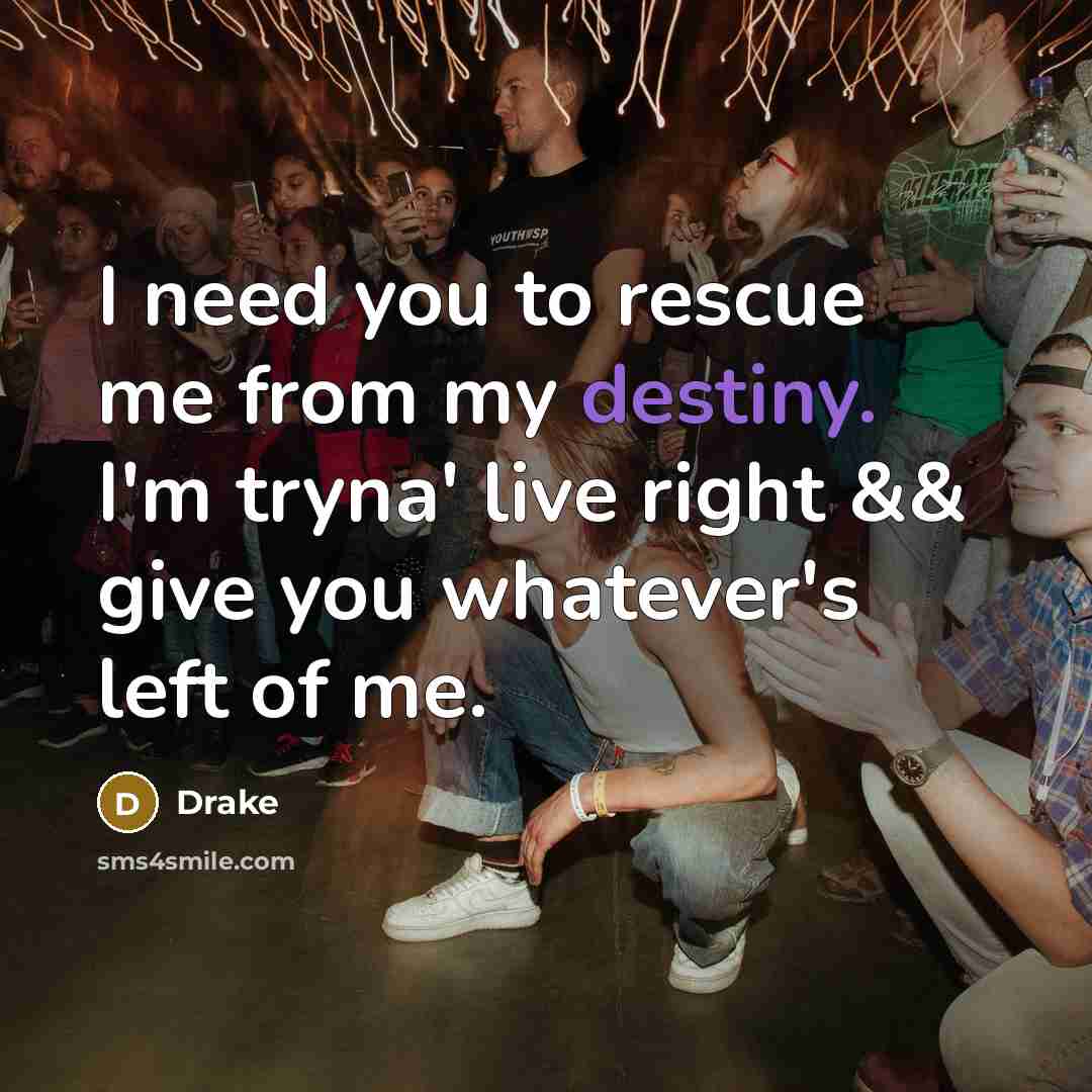 “I need you to rescue me from my destiny. I'm…” quote by Drake