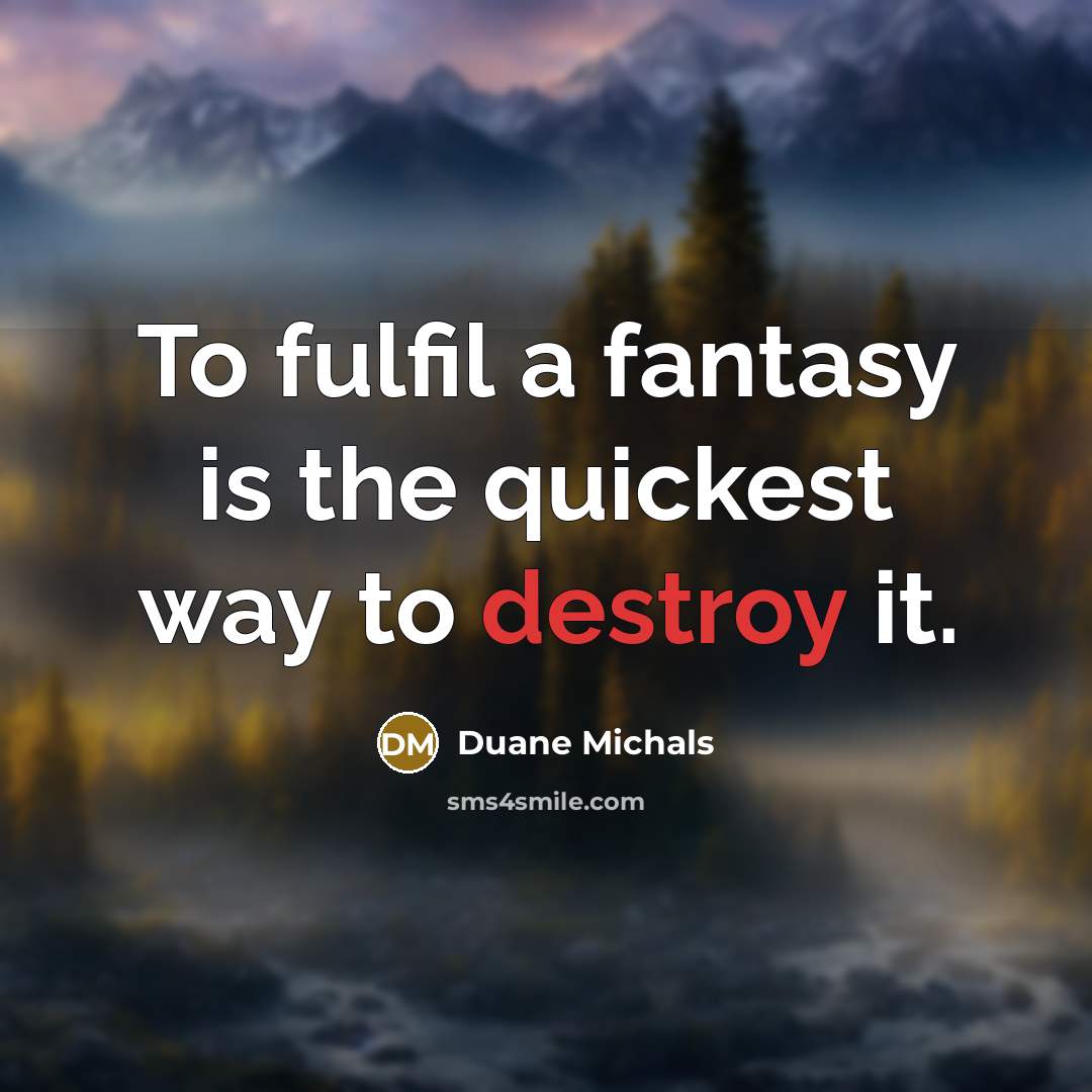“To fulfil a fantasy is the quickest way to destroy…” quote by Duane Michals