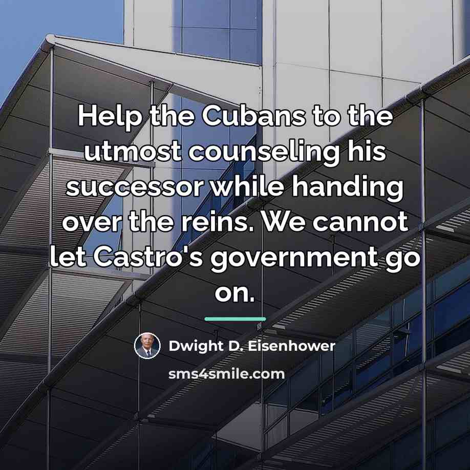 “Help the Cubans to the utmost counseling his successor while…” quote by Dwight D. Eisenhower