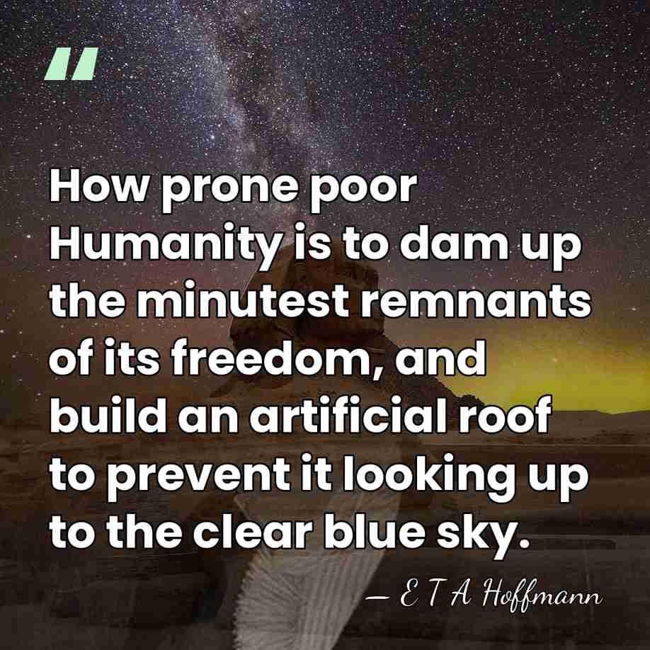 How prone poor Humanity is to dam up the minutest remnants of&hellip; - E T A Hoffmann