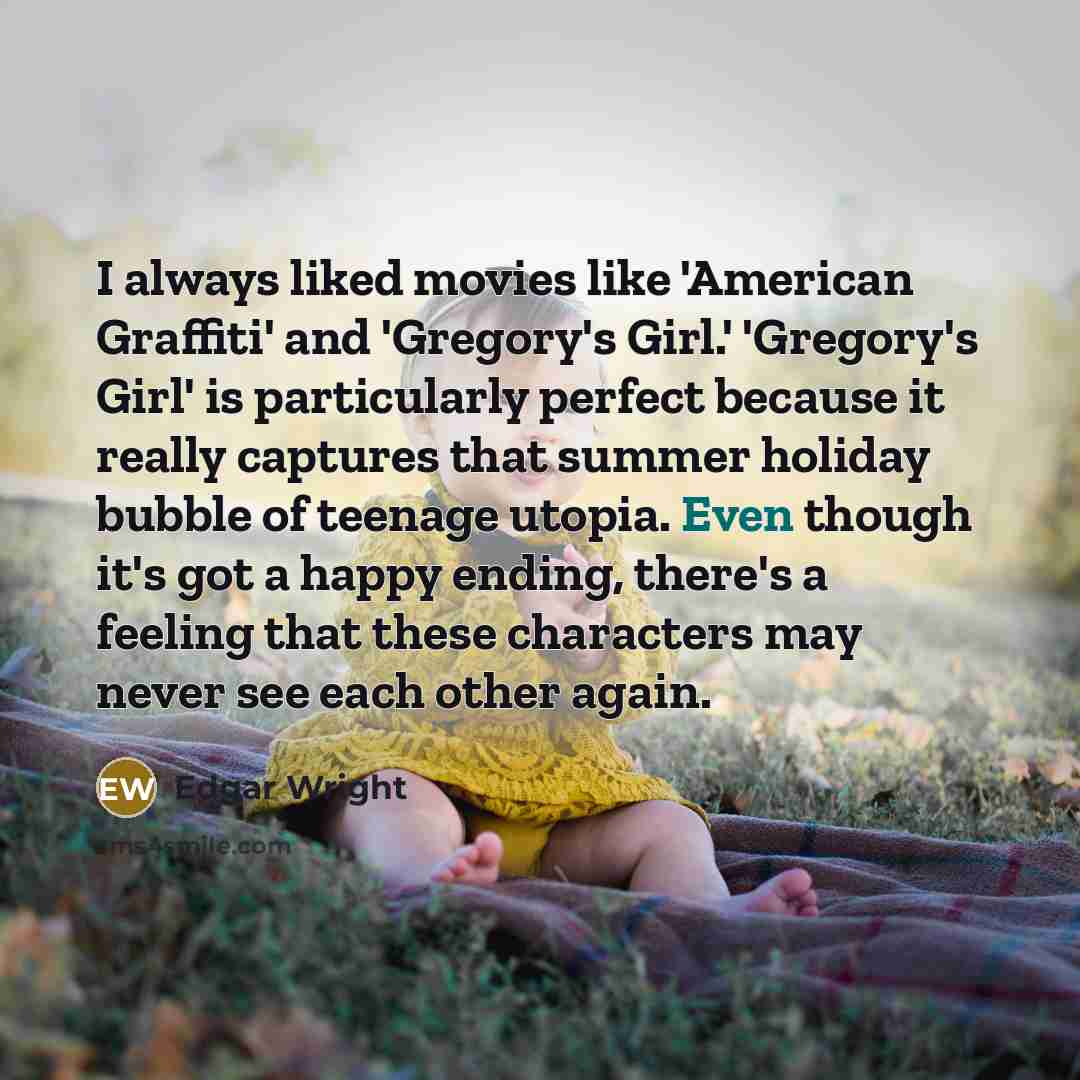 “I always liked movies like 'American Graffiti' and 'Gregory's Girl.'…” quote by Edgar Wright