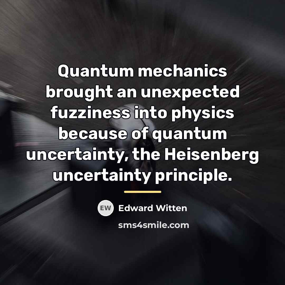 “Quantum mechanics brought an unexpected fuzziness into physics because of…” quote by Edward Witten