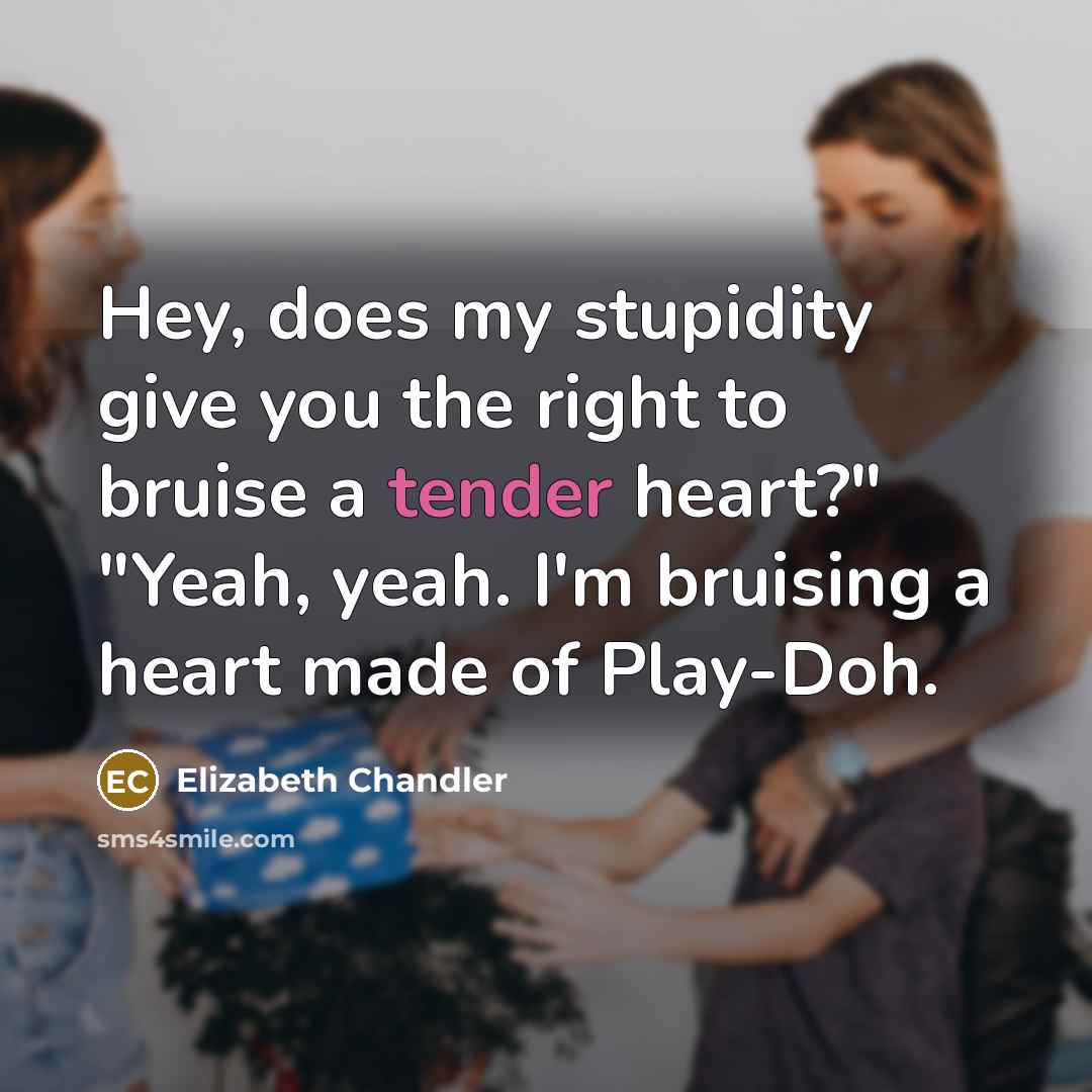 “Hey, does my stupidity give you the right to bruise…” quote by Elizabeth Chandler