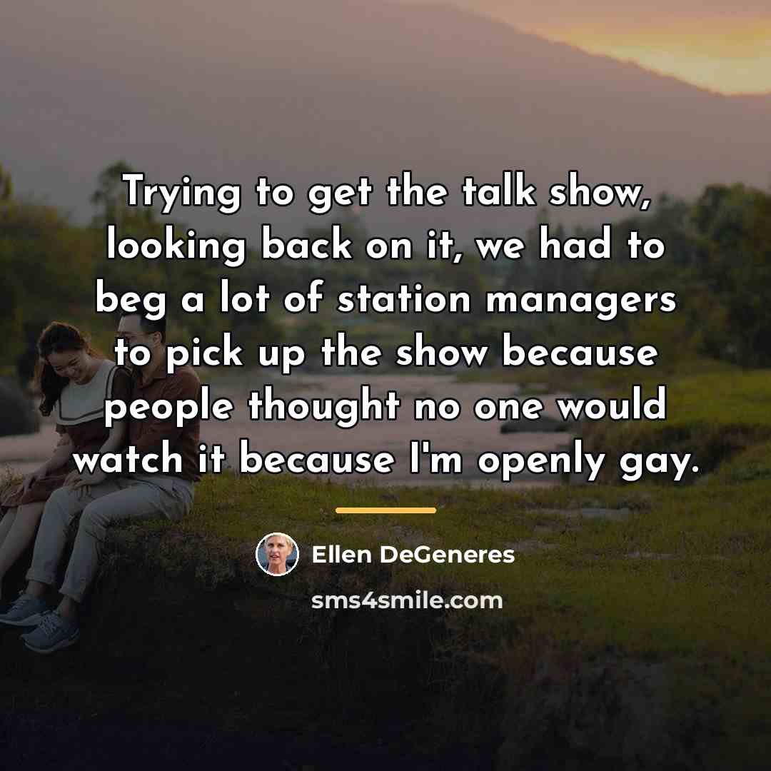 “Trying to get the talk show, looking back on it,…” quote by Ellen DeGeneres