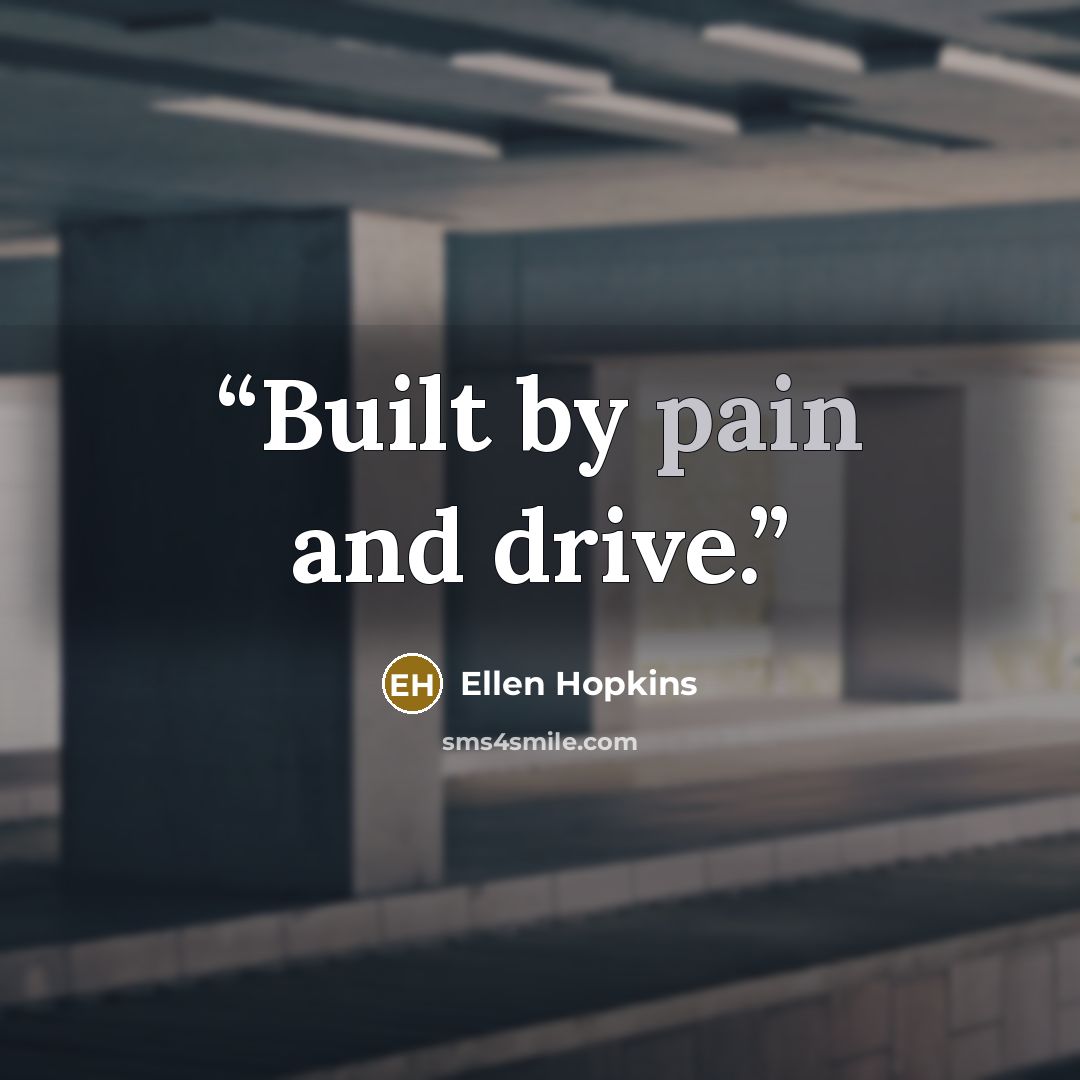 “Built by pain and drive.” quote by Ellen Hopkins