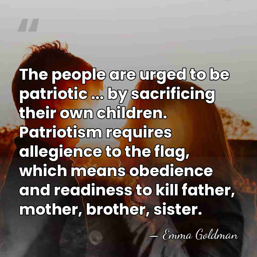 The people are urged to be patriotic ... by sacrificing their own&hellip; - Emma Goldman