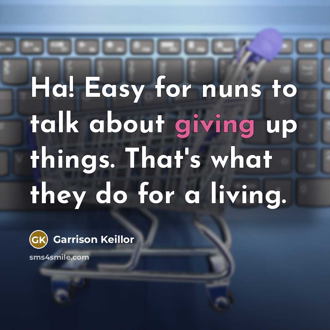 “Ha! Easy for nuns to talk about giving up things.…” quote by Garrison Keillor