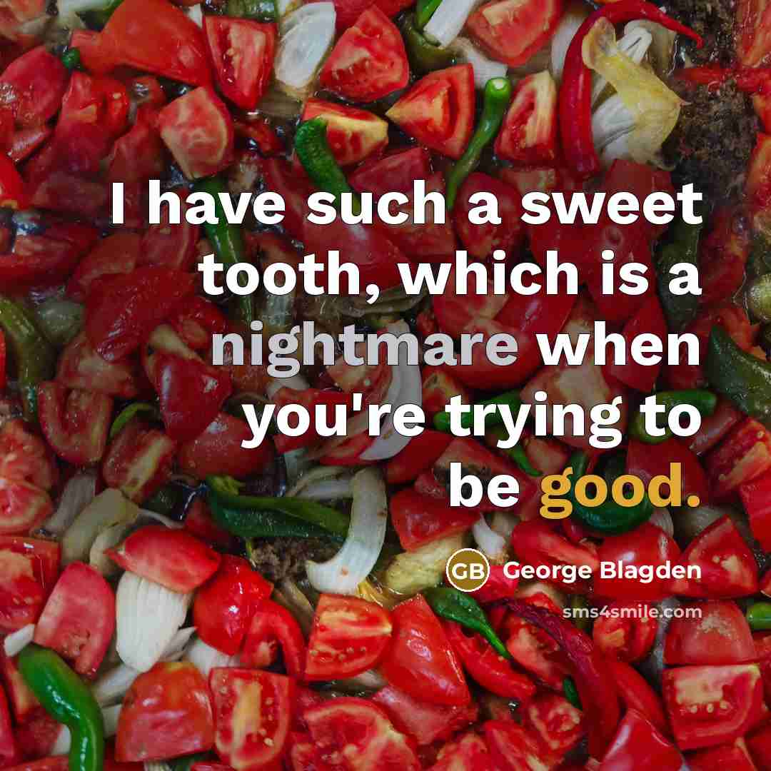 “I have such a sweet tooth, which is a nightmare when you're trying to be good.” quote by George Blagden