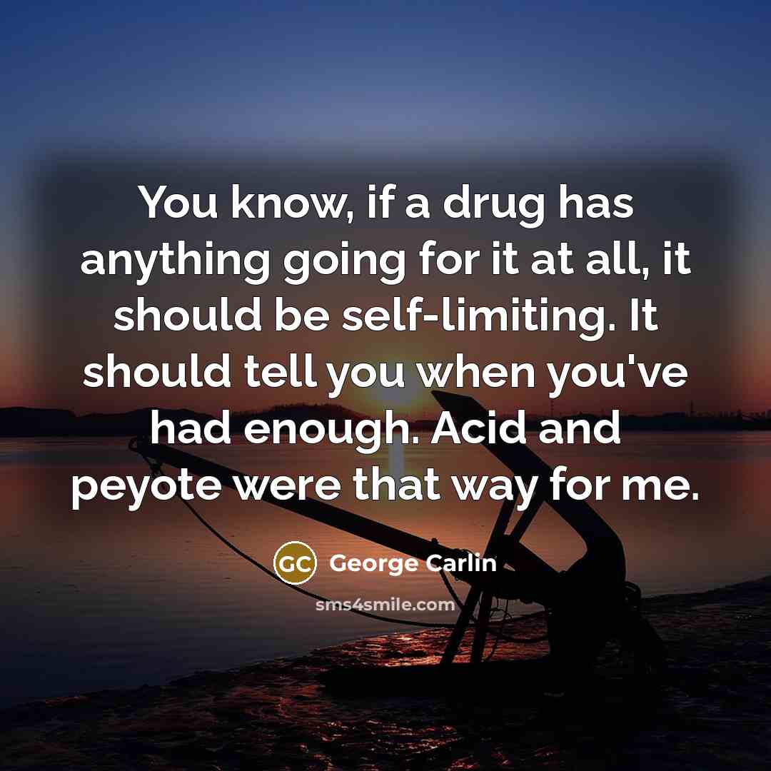 “You know, if a drug has anything going for it…” quote by George Carlin