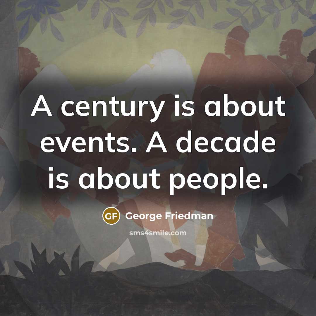 “A century is about events. A decade is about people.…” quote by George Friedman