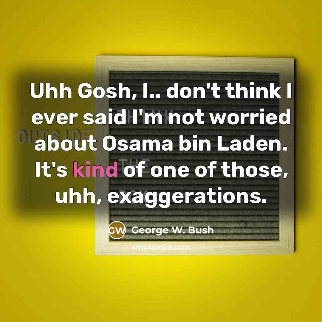 “Uhh Gosh, I.. don't think I ever said I'm not…” quote by George W. Bush