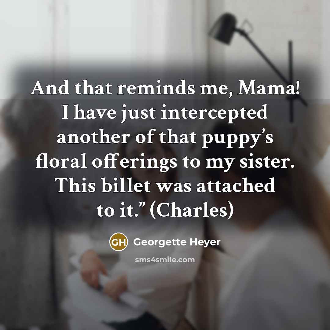 “And that reminds me, Mama! I have just intercepted another…” quote by Georgette Heyer