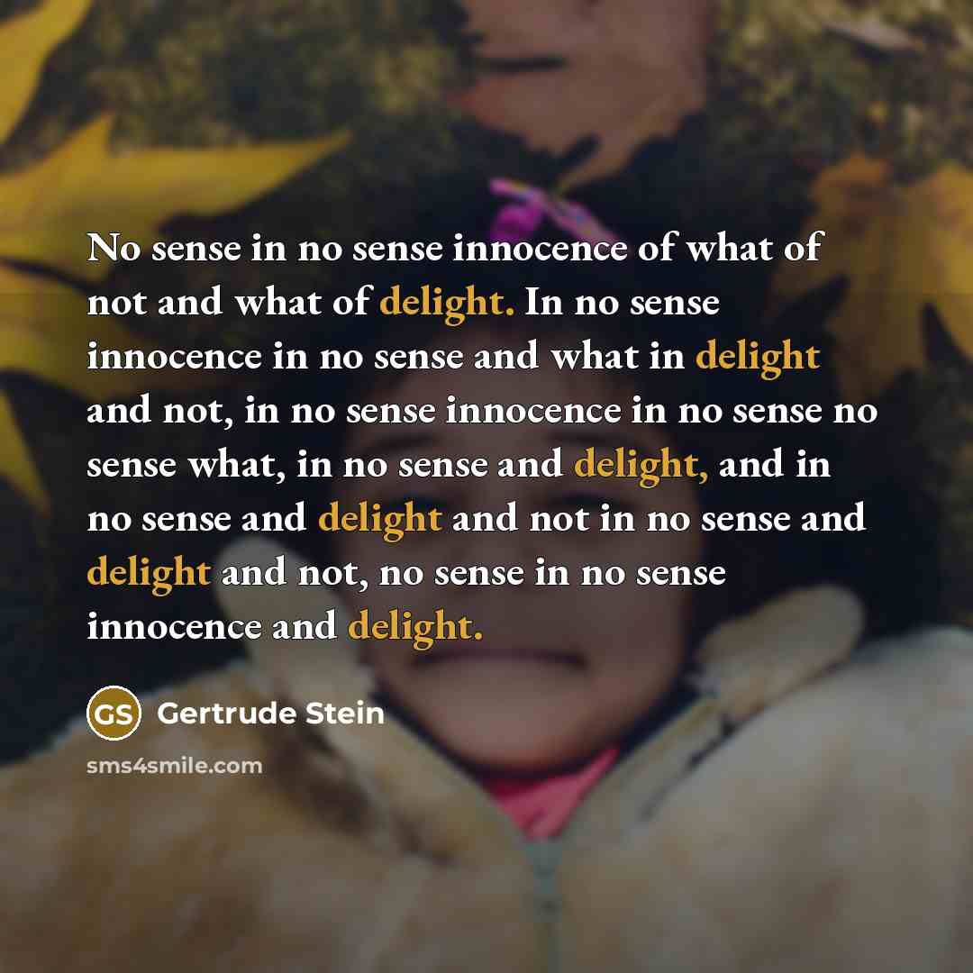 “No sense in no sense innocence of what of not…” quote by Gertrude Stein