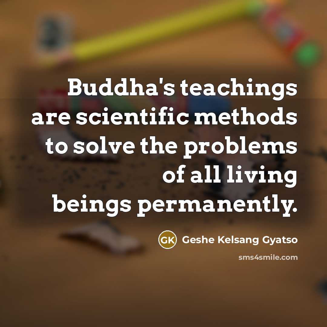 “Buddha's teachings are scientific methods to solve the problems of all living beings permanently.” quote by Geshe Kelsang Gyatso