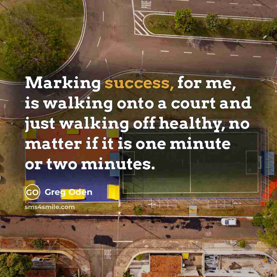 “Marking success, for me, is walking onto a court and…” quote by Greg Oden