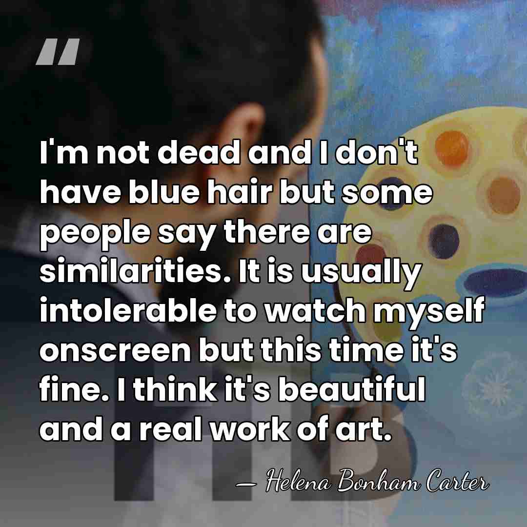 I'm not dead and I don't have blue hair but some people&hellip; - Helena Bonham Carter