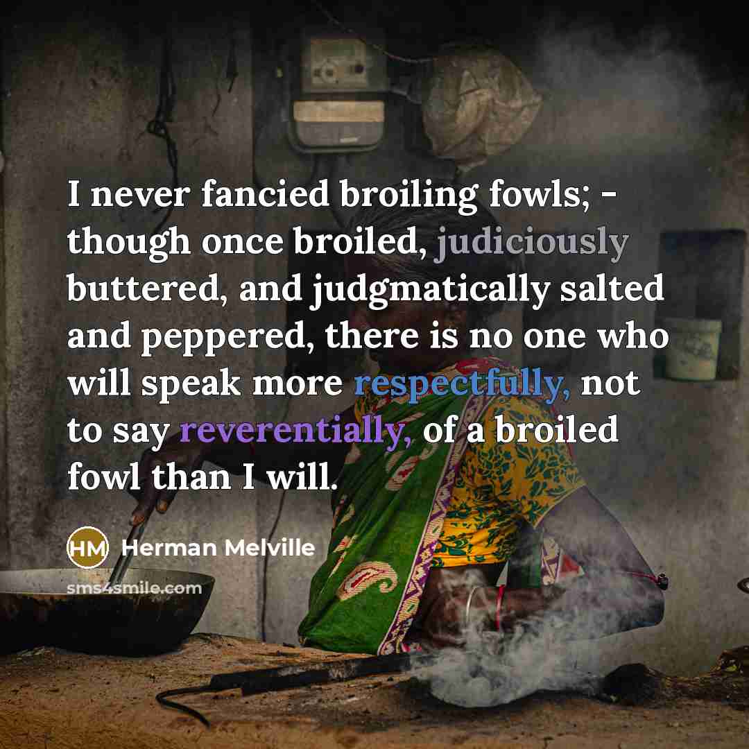 “I never fancied broiling fowls; - though once broiled, judiciously…” quote by Herman Melville