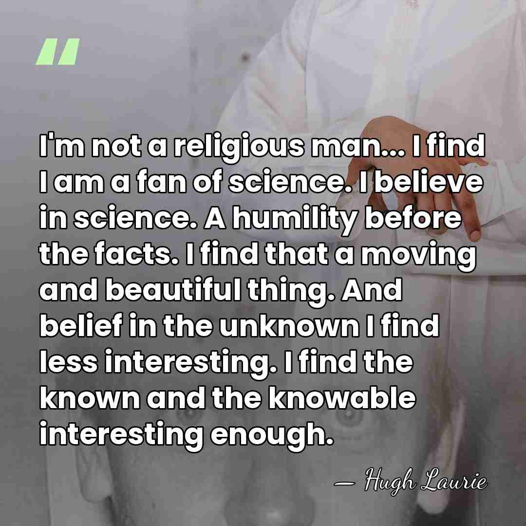 I'm not a religious man... I find I am a fan of&hellip; - Hugh Laurie