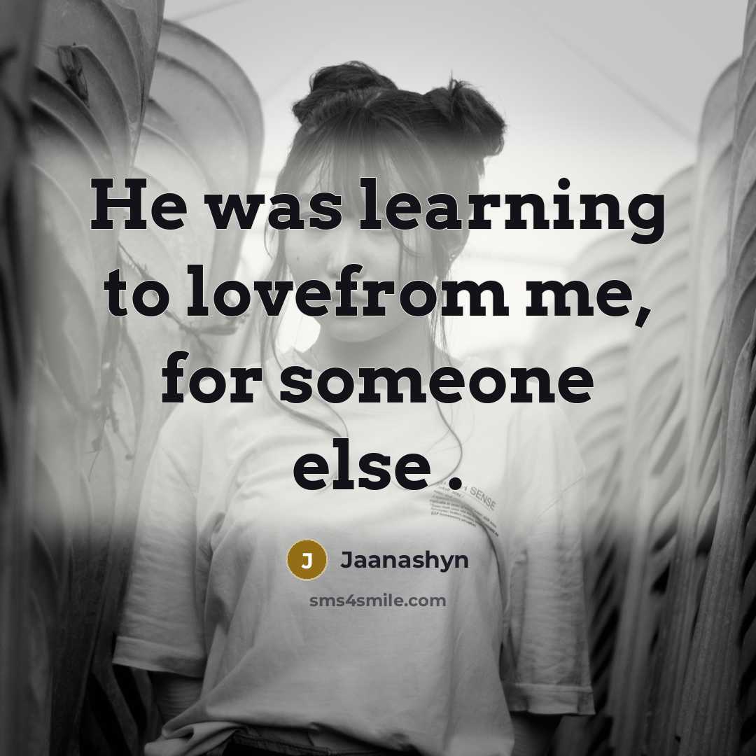 “He was learning to lovefrom me, for someone else .” quote by Jaanashyn