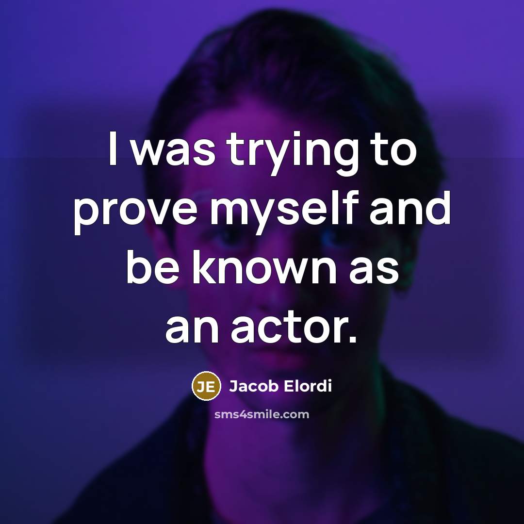 “I was trying to prove myself and be known as…” quote by Jacob Elordi