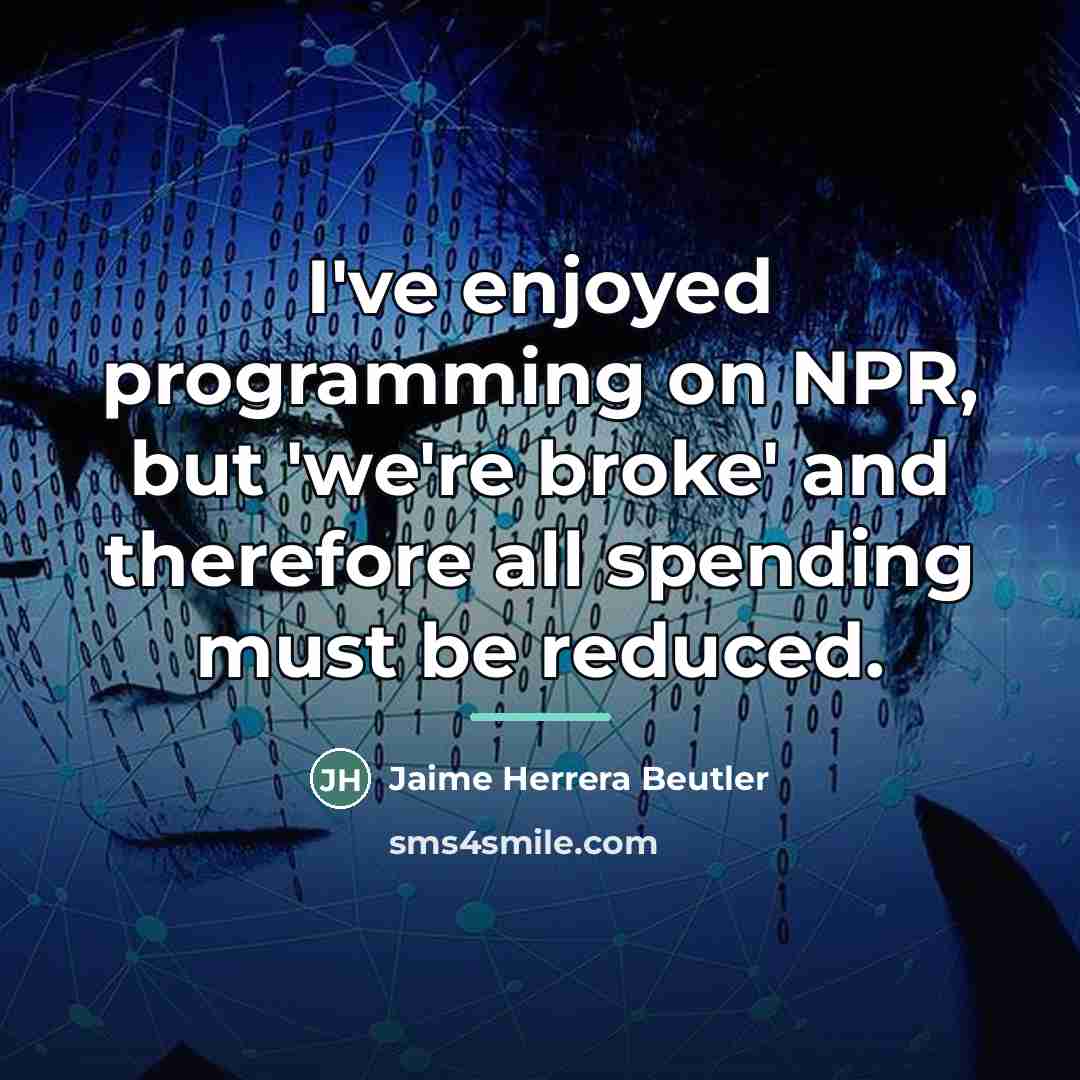“I've enjoyed programming on NPR, but 'we're broke' and therefore…” quote by Jaime Herrera Beutler