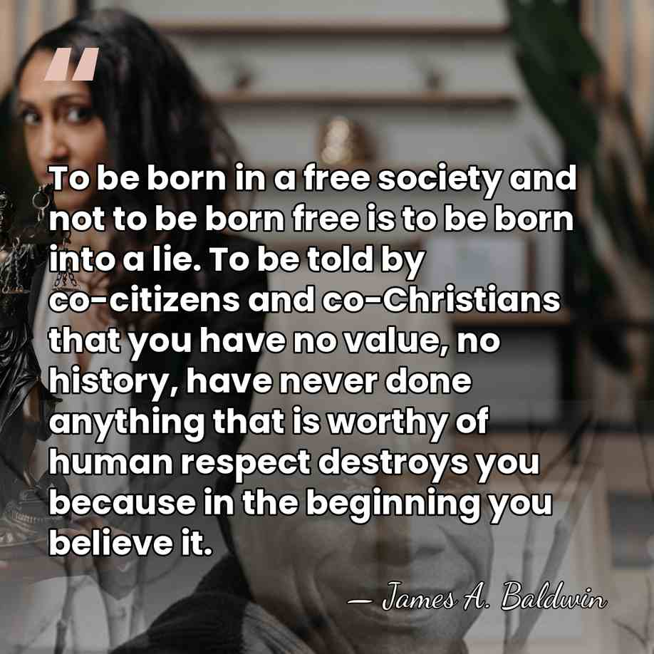 To be born in a free society and not to be born&hellip; - James A. Baldwin