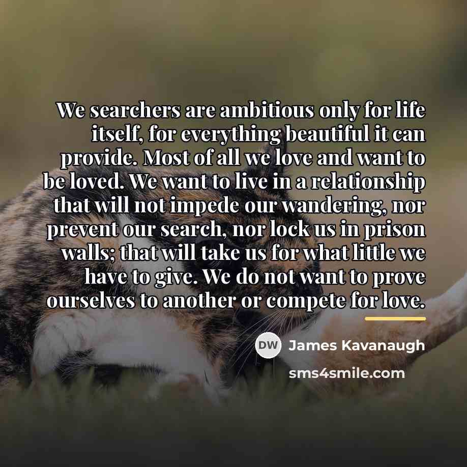 “We searchers are ambitious only for life itself, for everything…” quote by James Kavanaugh