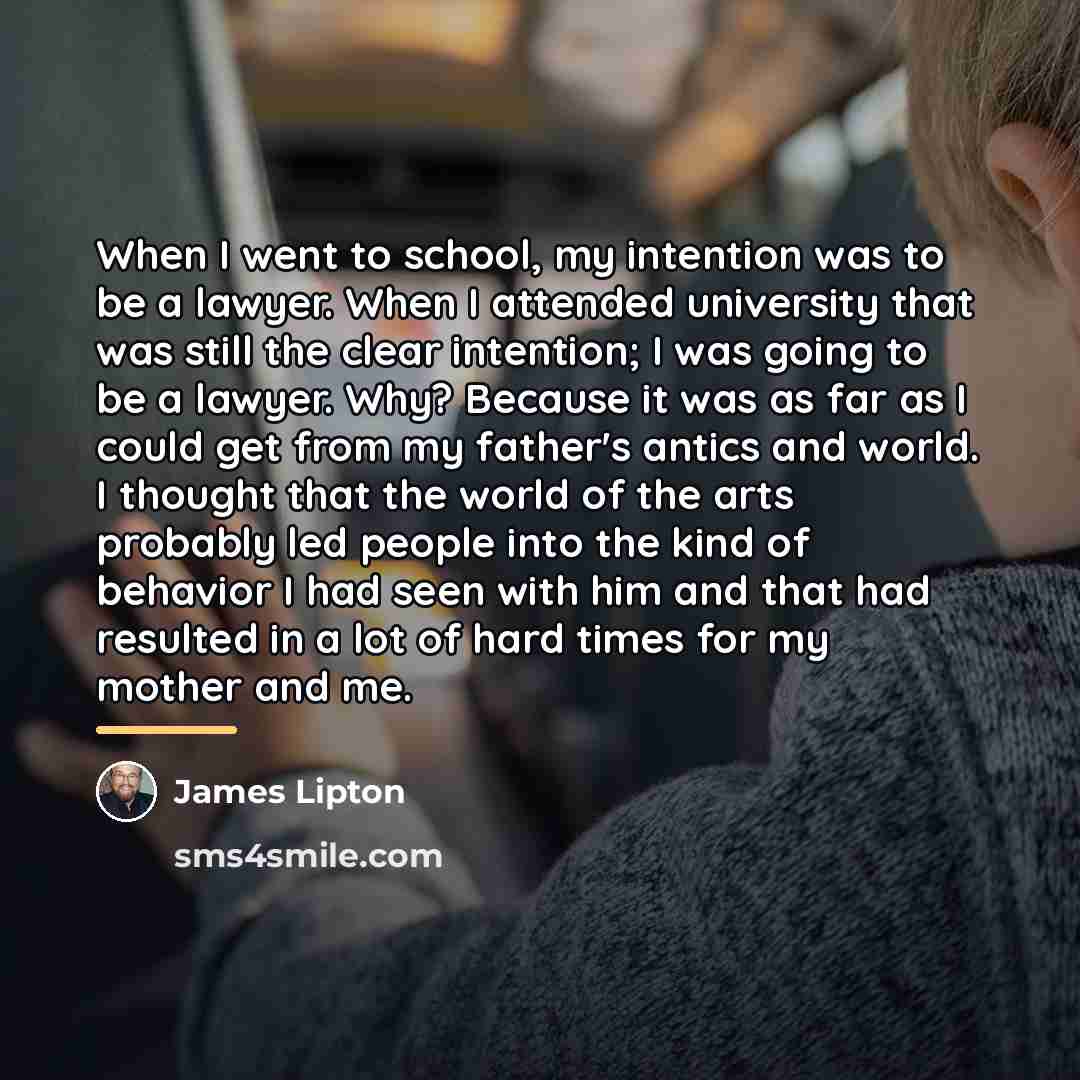 “When I went to school, my intention was to be…” quote by James Lipton