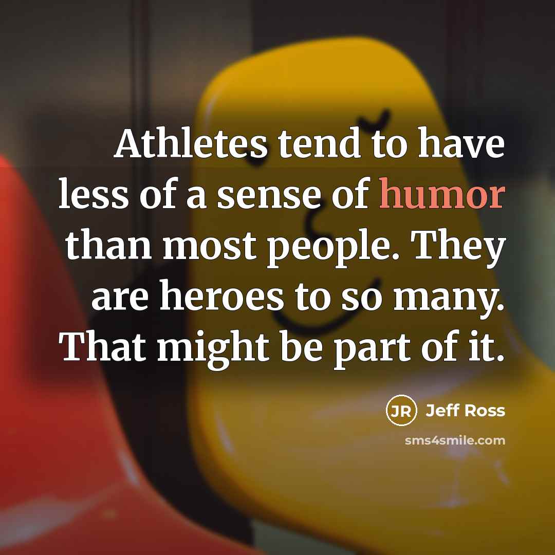 “Athletes tend to have less of a sense of humor…” quote by Jeff Ross
