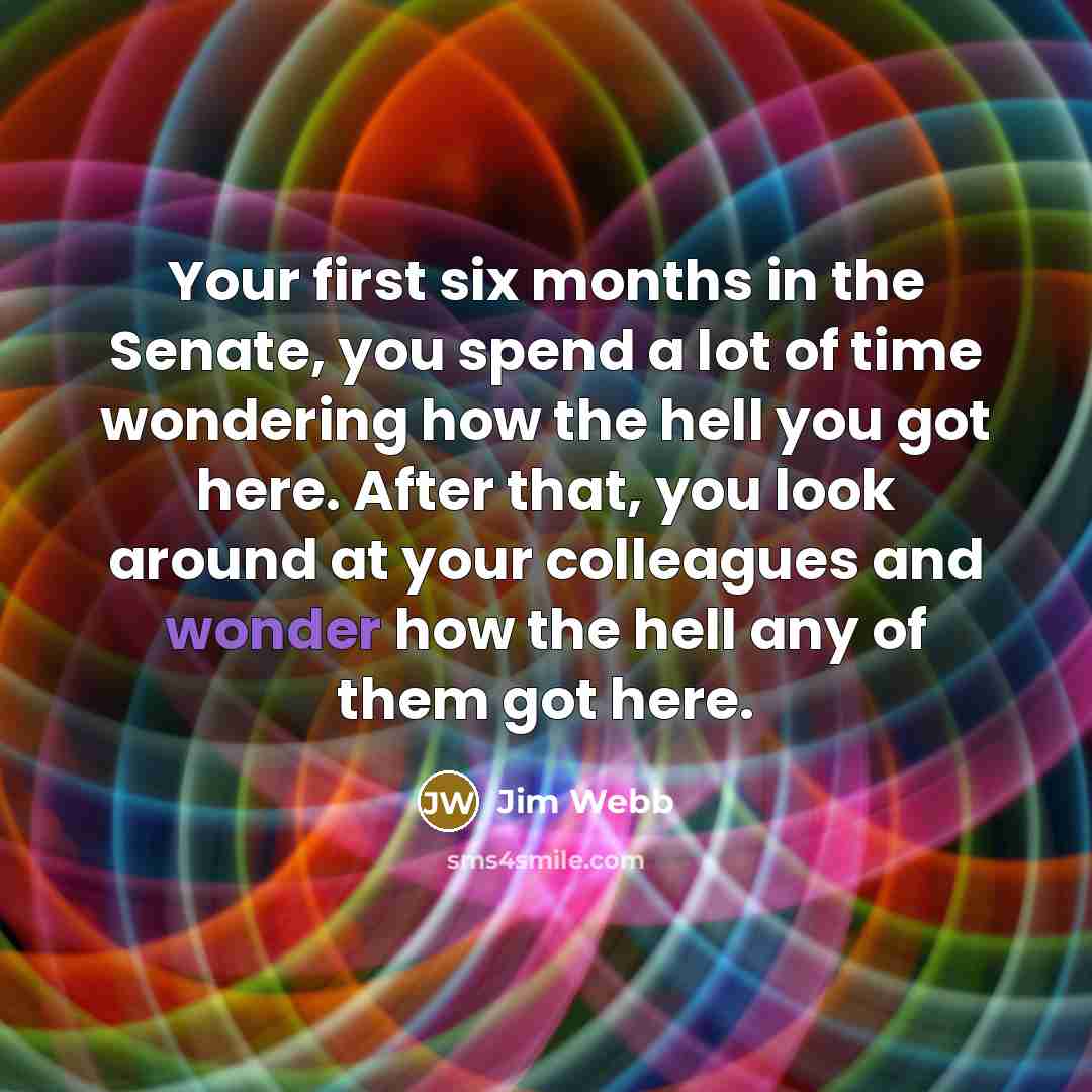 “Your first six months in the Senate, you spend a…” quote by Jim Webb