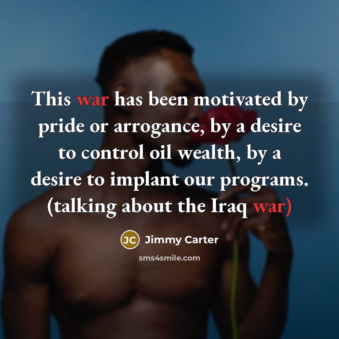 “This war has been motivated by pride or arrogance, by…” quote by Jimmy Carter