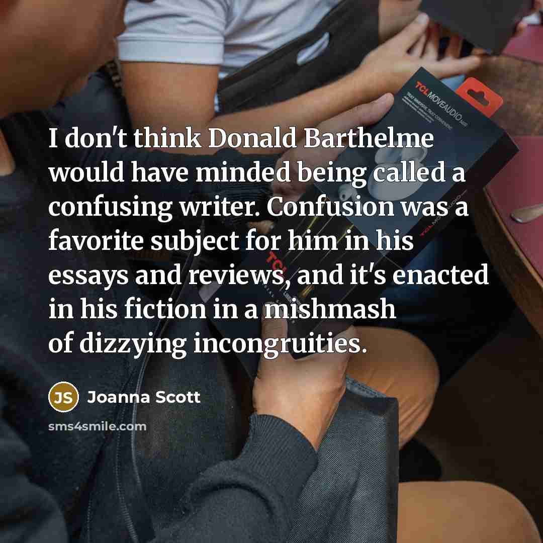 “I don't think Donald Barthelme would have minded being called…” quote by Joanna Scott