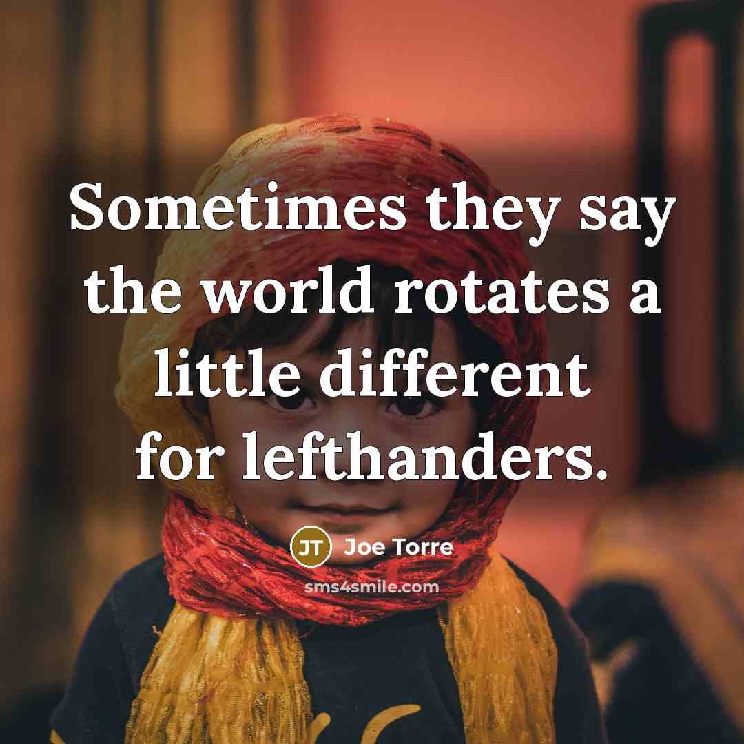 “Sometimes they say the world rotates a little different for…” quote by Joe Torre