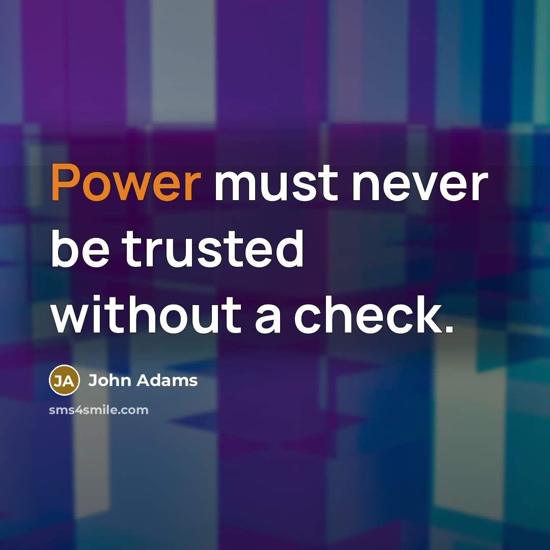“Power must never be trusted without a check.…” quote by John Adams
