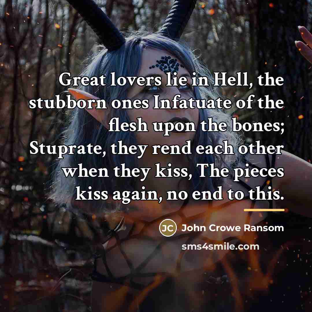 “Great lovers lie in Hell, the stubborn ones Infatuate of…” quote by John Crowe Ransom