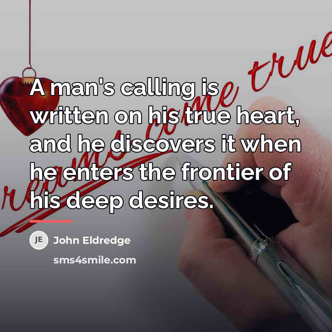 “A man's calling is written on his true heart, and…” quote by John Eldredge