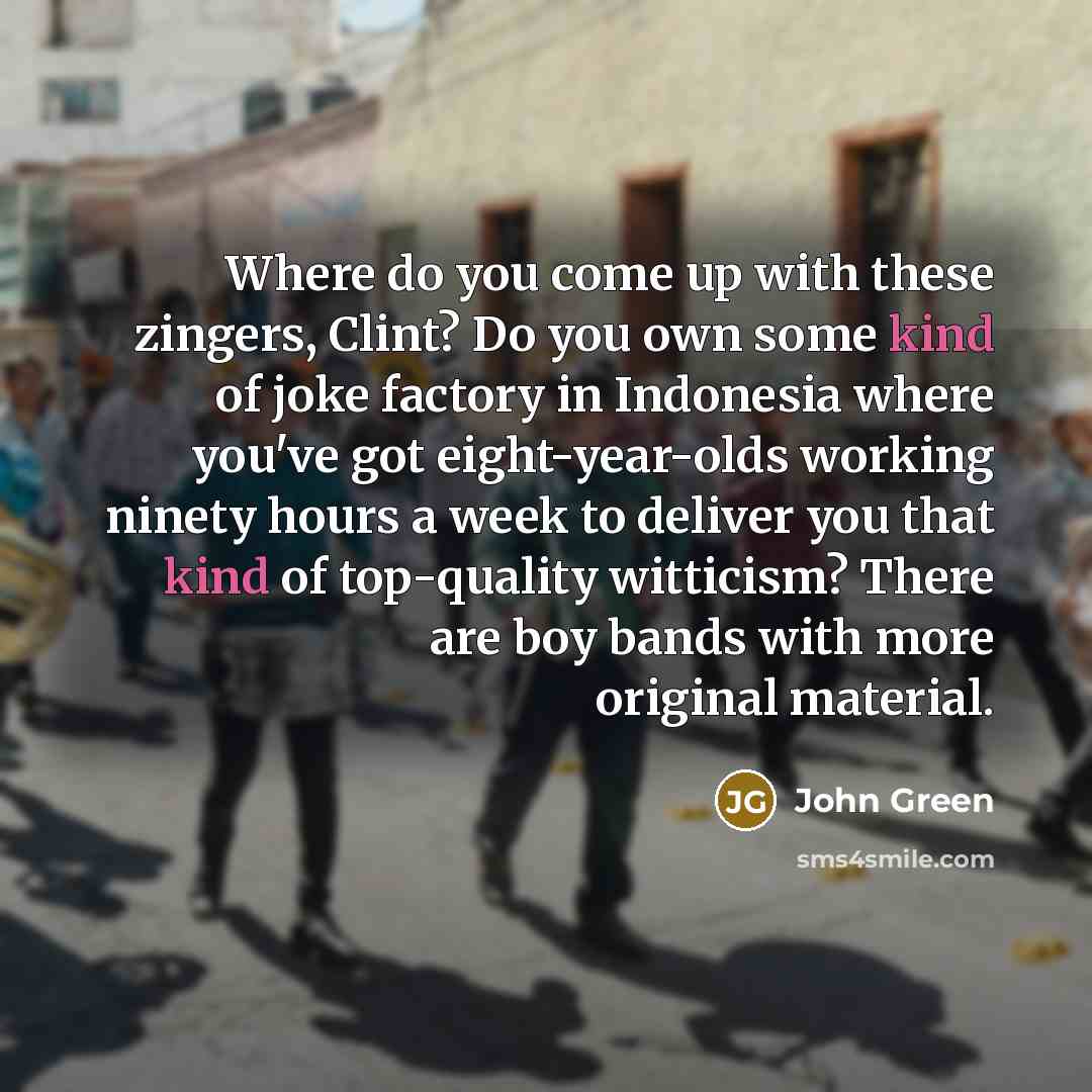 “Where do you come up with these zingers, Clint? Do…” quote by John Green