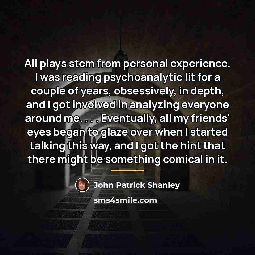 “All plays stem from personal experience. I was reading psychoanalytic…” quote by John Patrick Shanley